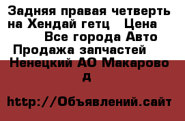 Задняя правая четверть на Хендай гетц › Цена ­ 6 000 - Все города Авто » Продажа запчастей   . Ненецкий АО,Макарово д.